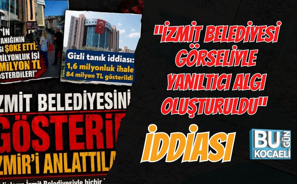 “İZMİT BELEDİYESİ GÖRSELİYLE YANILTICI ALGI OLUŞTURULDU” İDDİASI