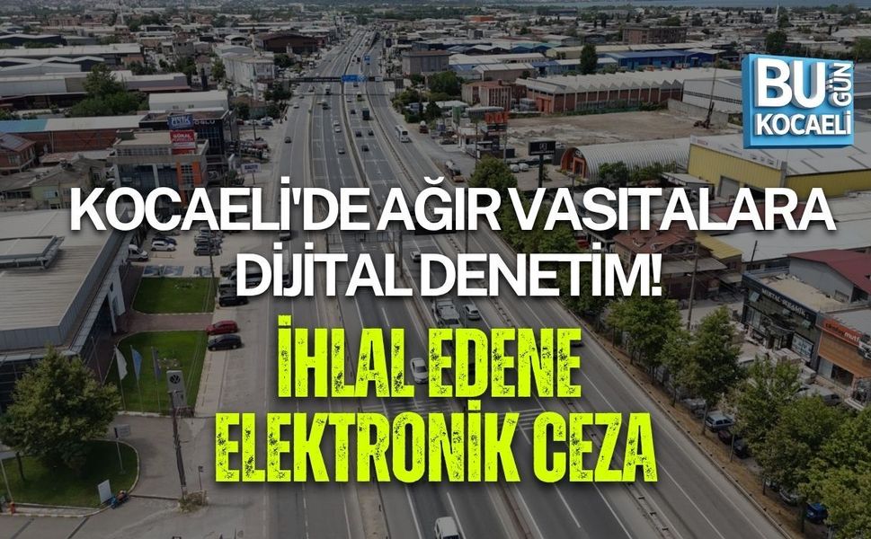 KOCAELİ'DE AĞIR VASITALARA DİJİTAL DENETİM! İHLAL EDENE ELEKTRONİK CEZA