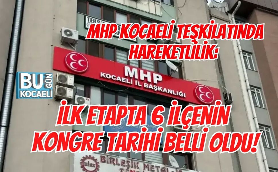 MHP KOCAELİ TEŞKİLATINDA HAREKETLİLİK: İLK ETAPTA 6 İLÇENİN KONGRE TARİHİ BELLİ OLDU!