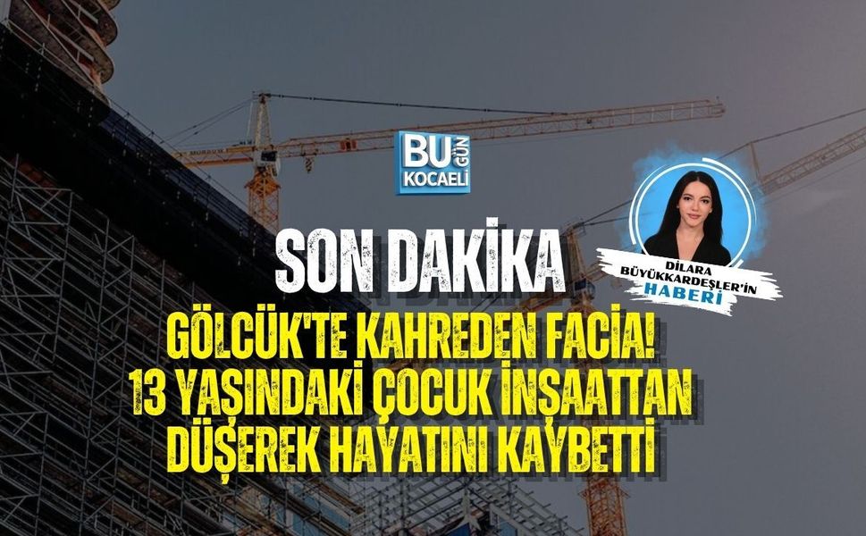 SON DAKİKA | GÖLCÜK'TE KAHREDEN FACİA! 13 YAŞINDAKİ ÇOCUK İNŞAATTAN DÜŞEREK HAYATINI KAYBETTİ