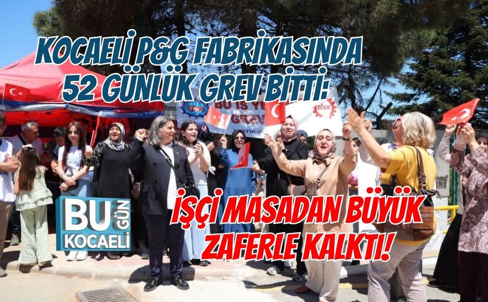 KOCAELİ P&G FABRİKASINDA 52 GÜNLÜK GREV BİTTİ: İŞÇİ MASADAN BÜYÜK ZAFERLE KALKTI!