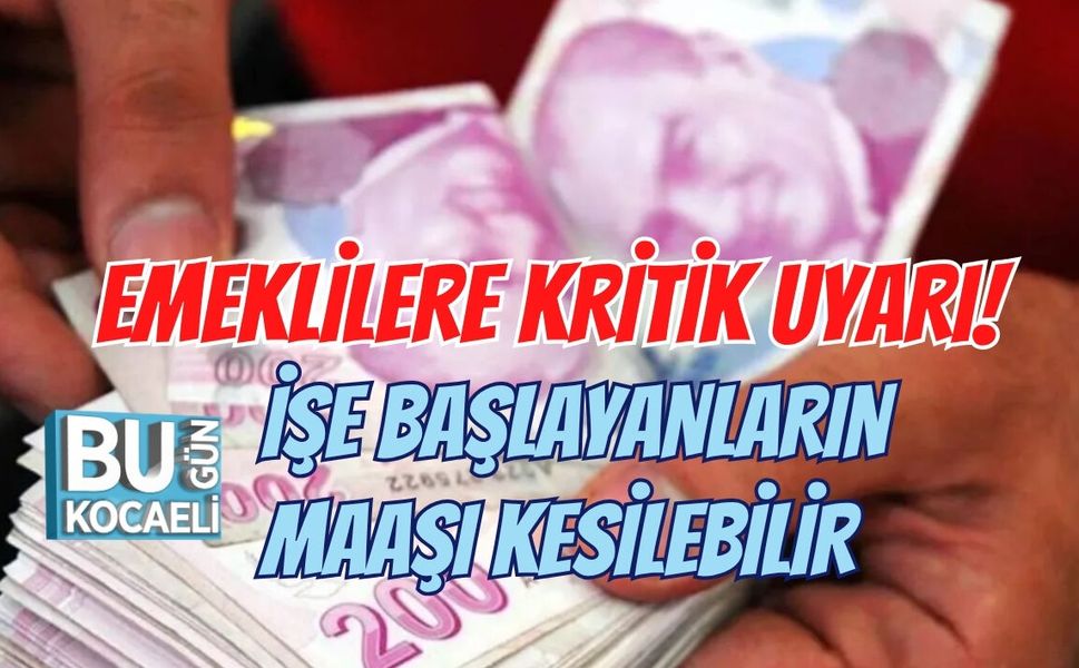 EMEKLİLERE KRİTİK UYARI! İŞE BAŞLAYANLARIN MAAŞI KESİLEBİLİR