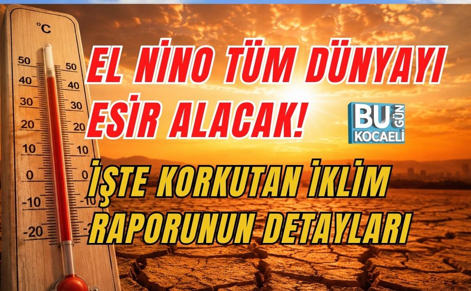 EL NİNO TÜM DÜNYAYI ESİR ALACAK! İŞTE KORKUTAN İKLİM RAPORUNUN DETAYLARI