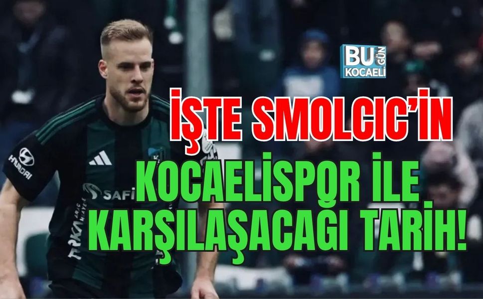 İŞTE SMOLCIC’İN KOCAELİSPOR İLE KARŞILAŞACAĞI TARİH!