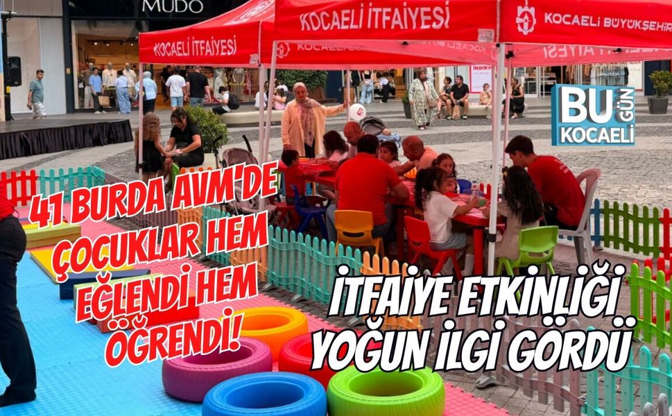 41 BURDA AVM'DE ÇOCUKLAR HEM EĞLENDİ HEM ÖĞRENDİ! İTFAİYE ETKİNLİĞİ YOĞUN İLGİ GÖRDÜ
