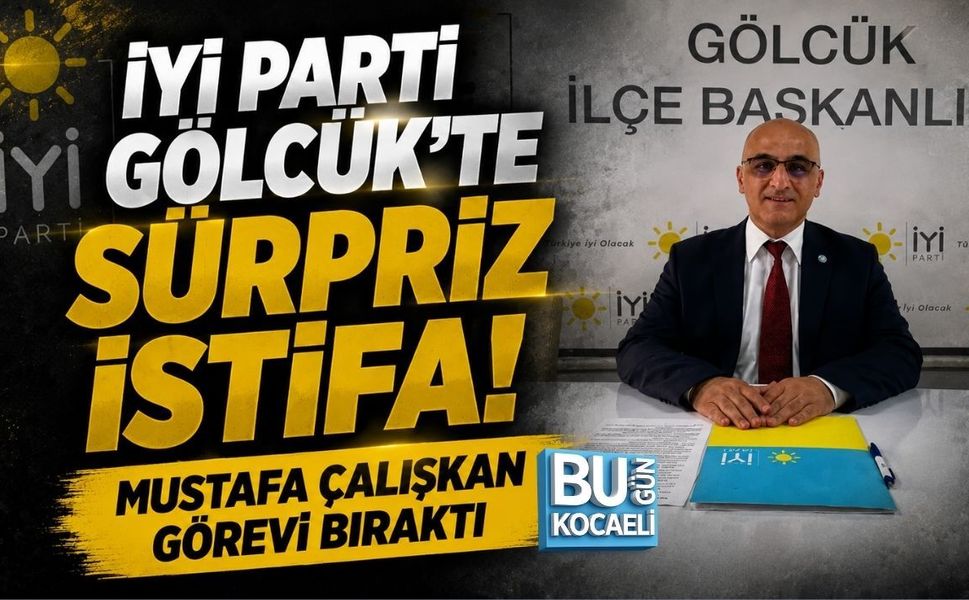 İYİ PARTİ GÖLCÜK’TE SÜRPRİZ İSTİFA! MUSTAFA ÇALIŞKAN GÖREVİ BIRAKTI