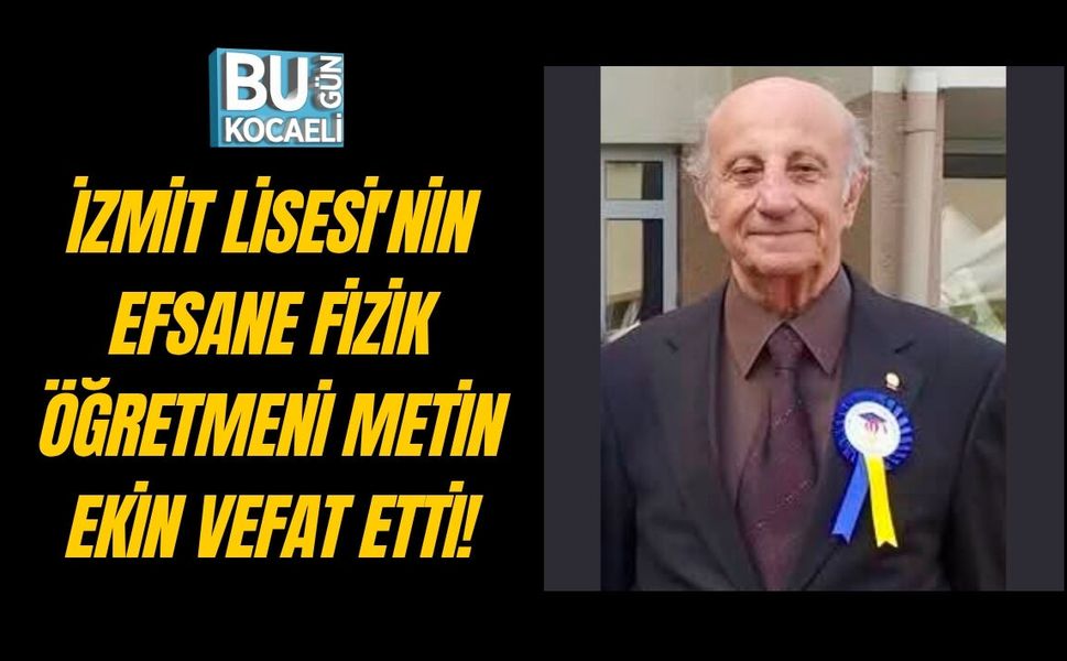 İZMİT LİSESİ'NİN EFSANE FİZİK ÖĞRETMENİ METİN EKİN VEFAT ETTİ!