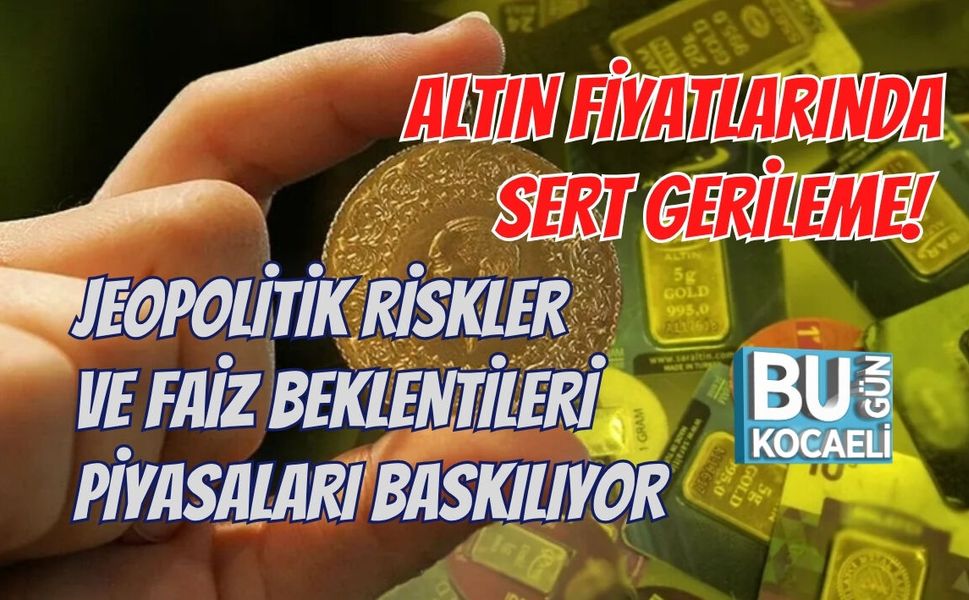 ALTIN FİYATLARINDA SERT GERİLEME! JEOPOLİTİK RİSKLER VE FAİZ BEKLENTİLERİ PİYASALARI BASKILIYOR