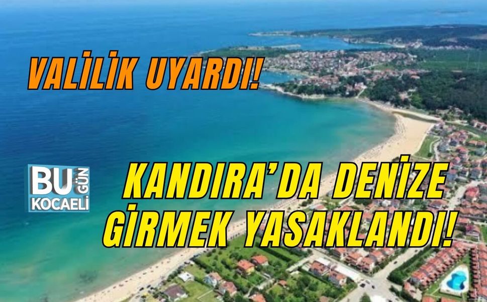 VALİLİK UYARDI! KANDIRA’DA DENİZE GİRMEK YASAKLANDI!