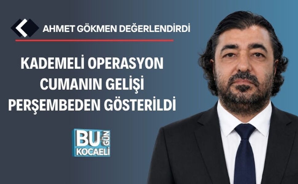 KADEMELİ OPERASYON CUMANIN GELİŞİ PERŞEMBEDEN GÖSTERİLDİ