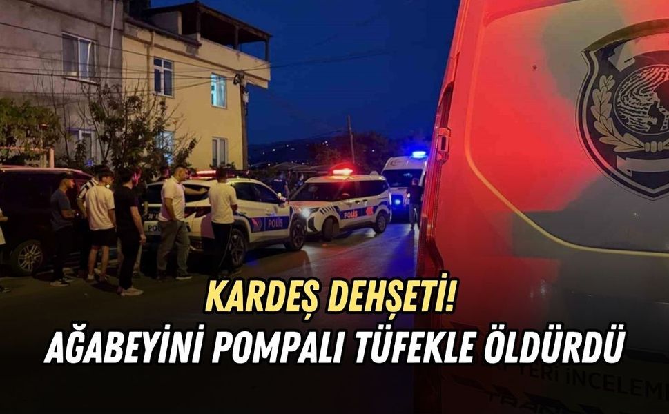 KARDEŞ DEHŞETİ! AĞABEYİNİ POMPALI TÜFEKLE ÖLDÜRDÜ