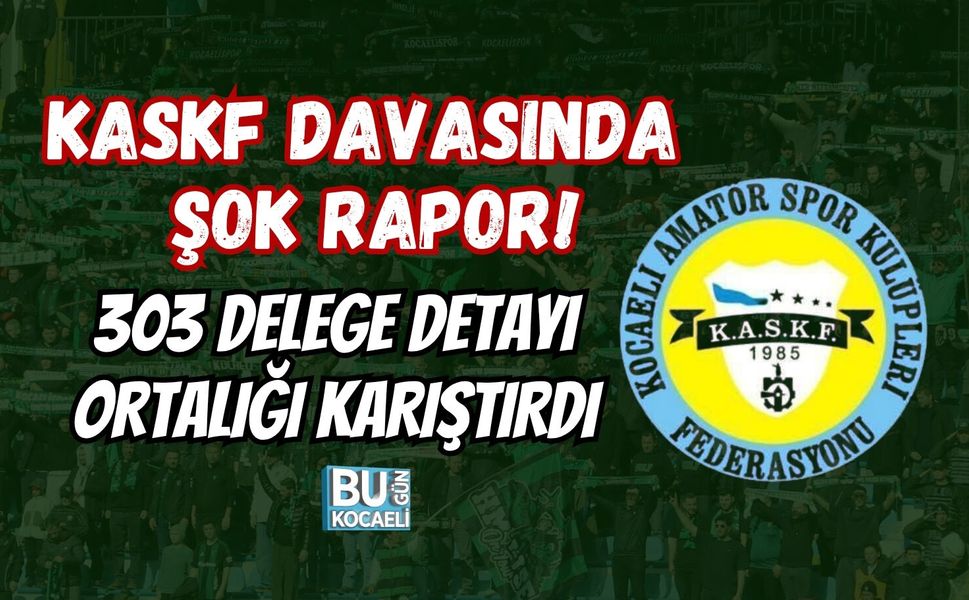 KASKF DAVASINDA ŞOK RAPOR! 303 DELEGE DETAYI ORTALIĞI KARIŞTIRDI