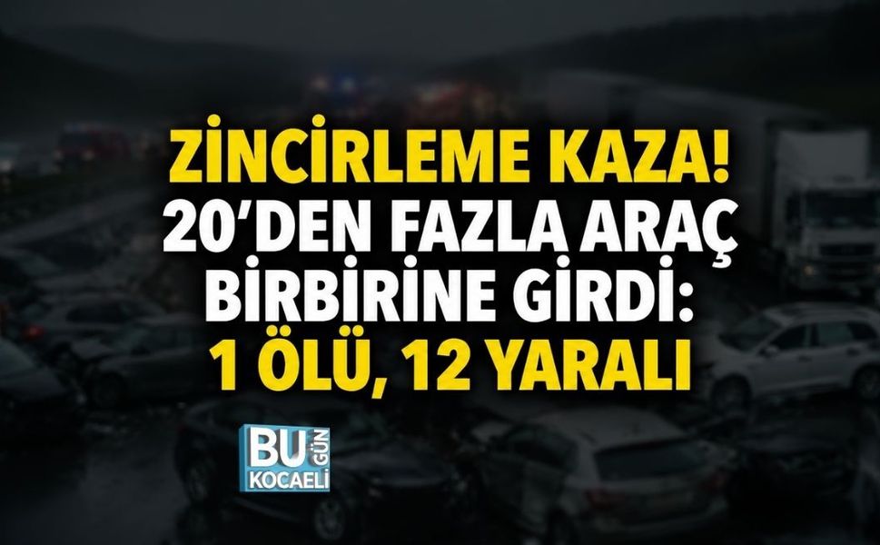 ZİNCİRLEME KAZA! 20’DEN FAZLA ARAÇ BİRBİRİNE GİRDİ: 1 ÖLÜ, 12 YARALI