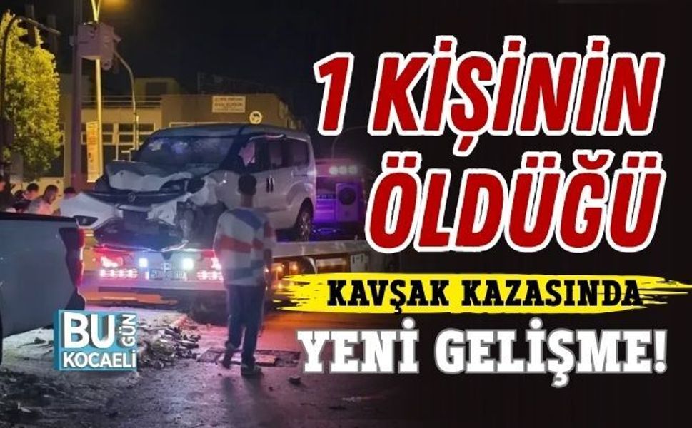 1 KİŞİNİN ÖLDÜĞÜ KAVŞAK KAZASINDA: YENİ GELİŞME!