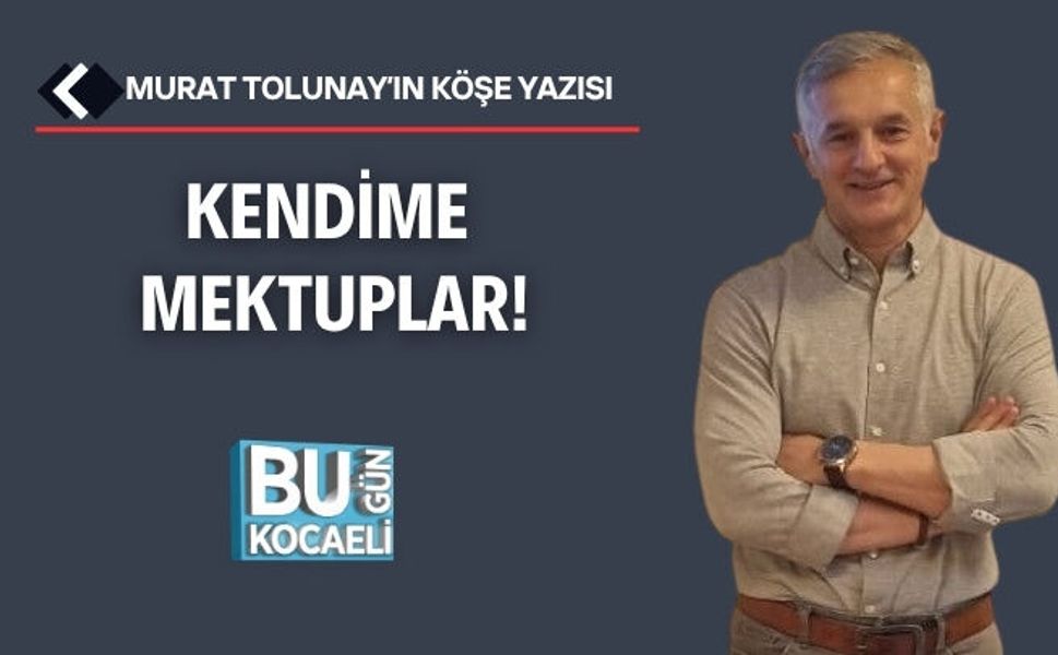 KENDİME MEKTUPLAR!