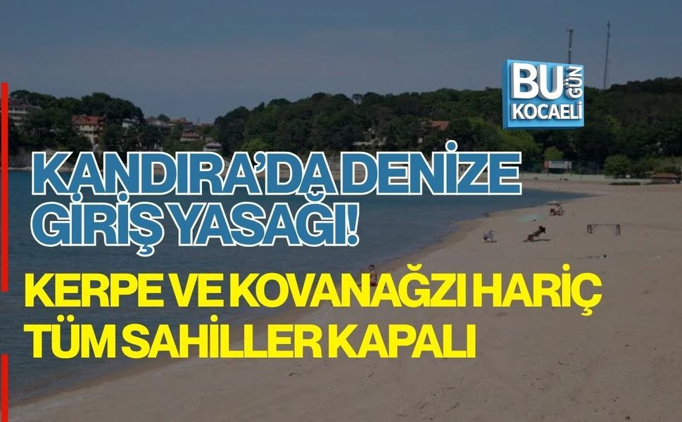 KANDIRA’DA DENİZE GİRİŞ YASAĞI! KERPE VE KOVANAĞZI HARİÇ TÜM SAHİLLER KAPALI