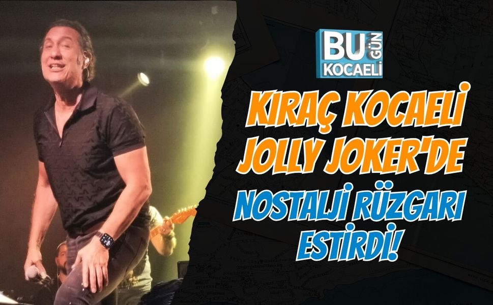 KIRAÇ KOCAELİ JOLLY JOKER'DE NOSTALJİ RÜZGARI ESTİRDİ!