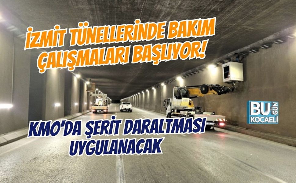 İZMİT TÜNELLERİNDE BAKIM ÇALIŞMALARI BAŞLIYOR! KMO'DA ŞERİT DARALTMASI UYGULANACAK