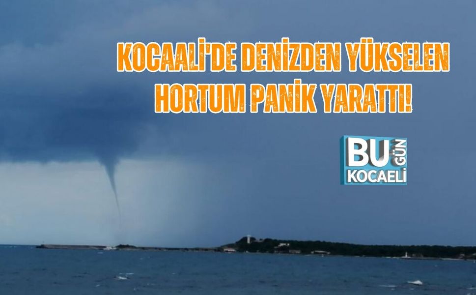 KOCAALİ'DE DENİZDEN YÜKSELEN HORTUM PANİK YARATTI!