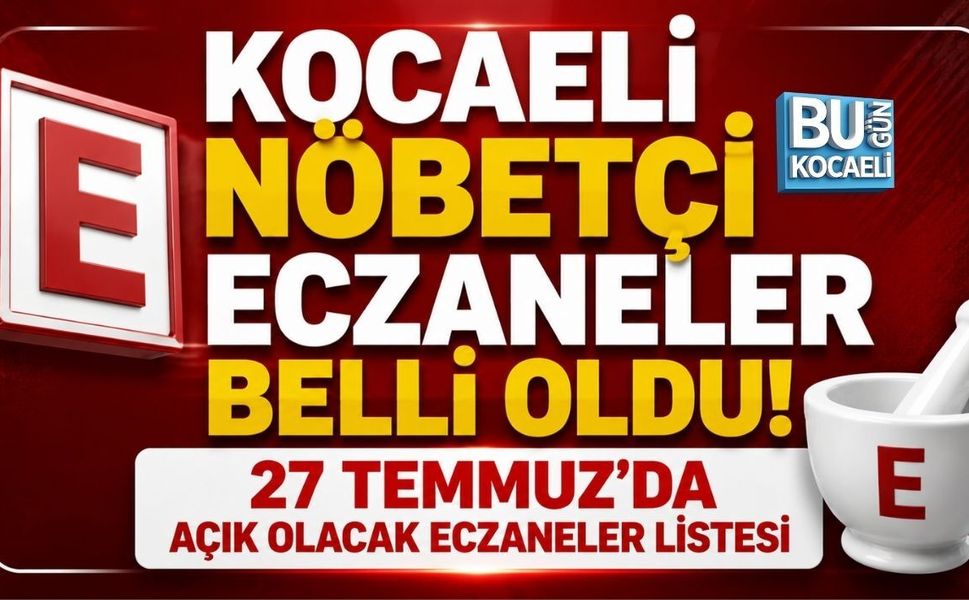 KOCAELİ NÖBETÇİ ECZANELER BELLİ OLDU! 27 TEMMUZ’DA AÇIK OLACAK ECZANELER LİSTESİ