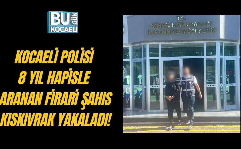 KOCAELİ POLİSİ 8 YIL HAPİSLE ARANAN FİRARİ ŞAHIS KISKIVRAK YAKALADI!
