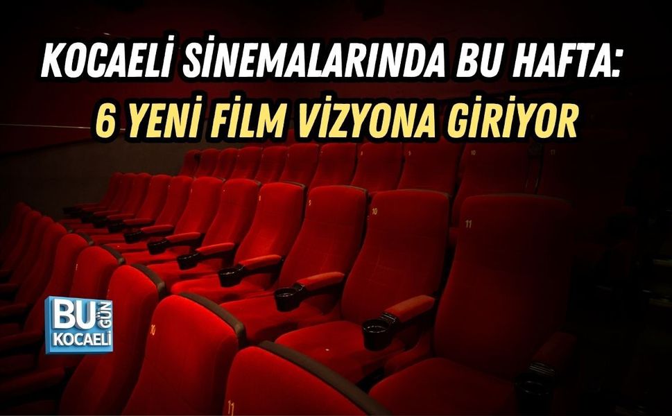 KOCAELİ SİNEMALARINDA BU HAFTA: 6 YENİ FİLM VİZYONA GİRİYOR
