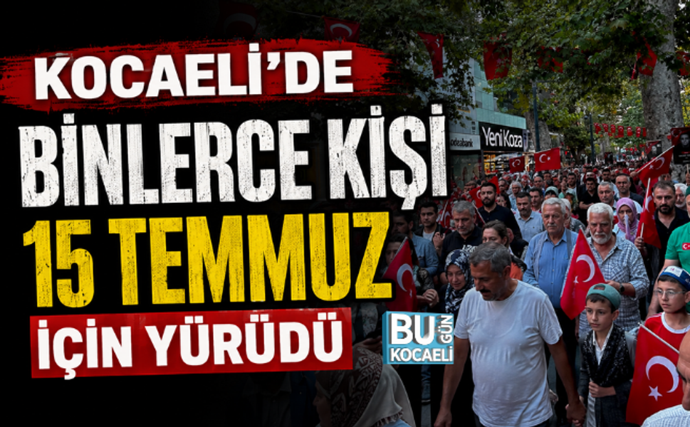 KOCAELİ’DE BİNLERCE KİŞİ 15 TEMMUZ İÇİN YÜRÜDÜ