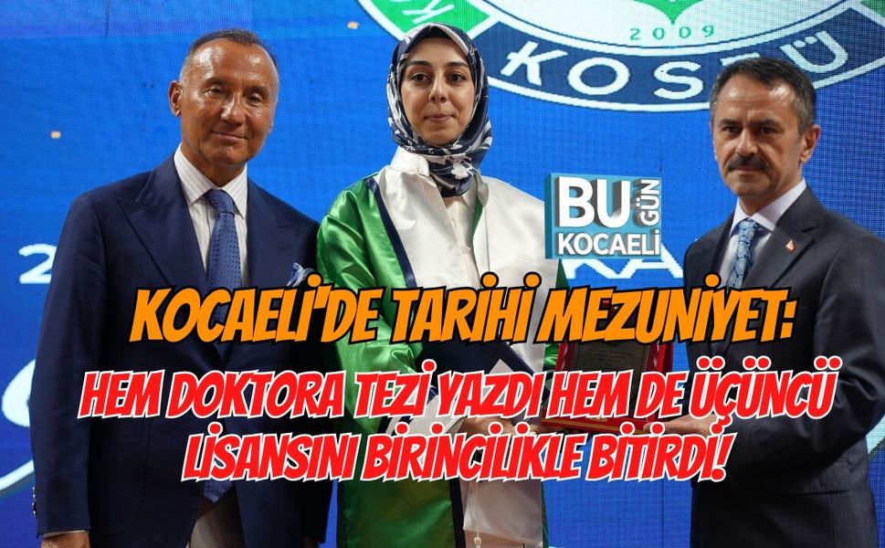 KOCAELİ'DE TARİHİ MEZUNİYET: HEM DOKTORA TEZİ YAZDI HEM DE ÜÇÜNCÜ LİSANSINI BİRİNCİLİKLE BİTİRDİ!