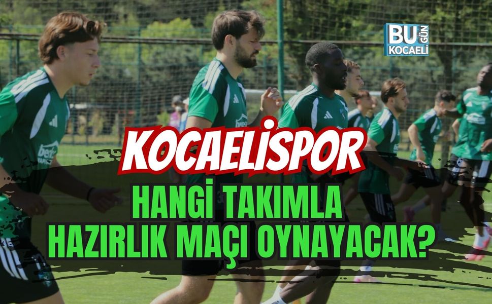 KOCAELİSPOR 17 TEMMUZ DA HANGİ TAKIMLA HAZIRLIK MAÇI OYNAYACAK?