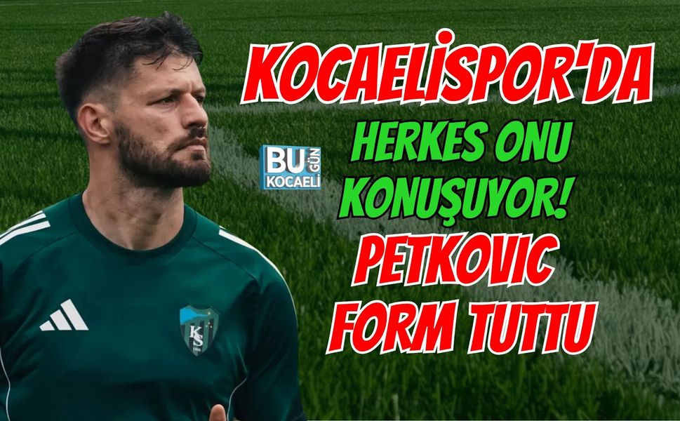 KOCAELİSPOR'DA HERKES ONU KONUŞUYOR! PETKOVIC FORM TUTTU