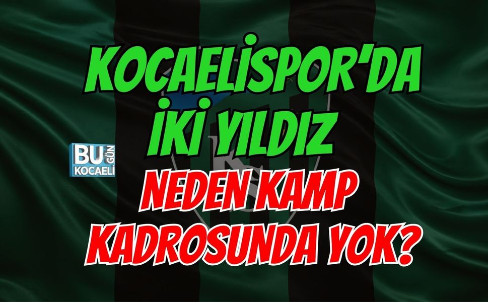 KOCAELİSPOR’DA İKİ YILDIZ NEDEN KAMP KADROSUNDA YOK?