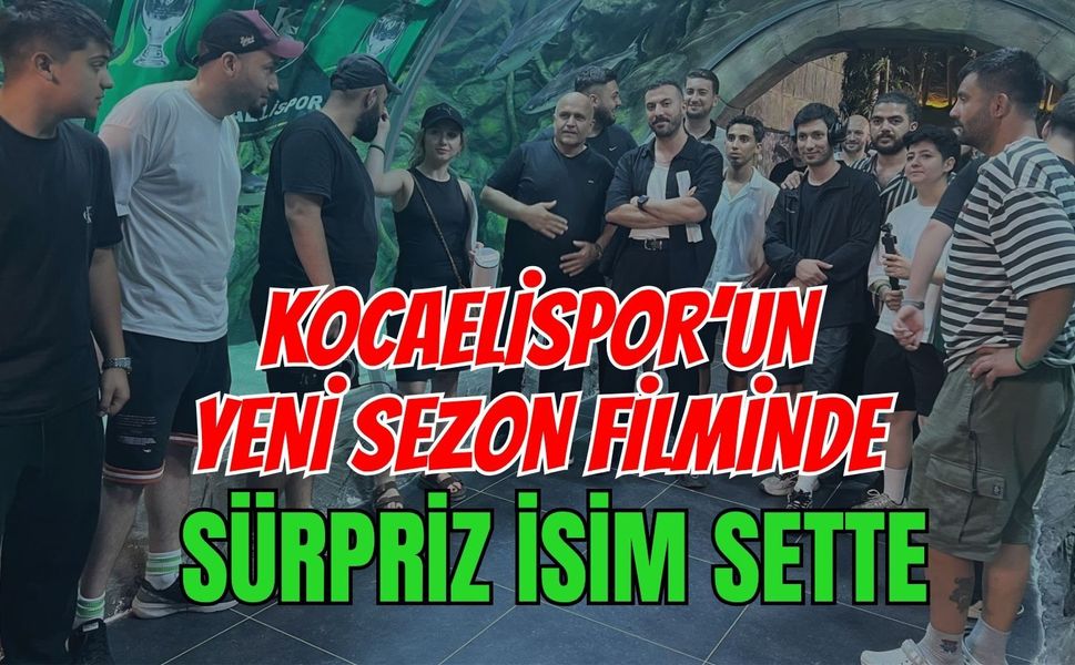 KOCAELİSPOR’UN YENİ SEZON FİLMİNDE SÜRPRİZ İSİM SETTE