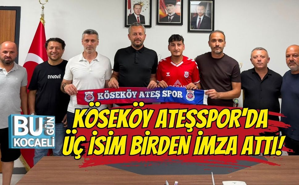 KÖSEKÖY ATEŞSPOR'DA ÜÇ İSİM BİRDEN İMZA ATTI!