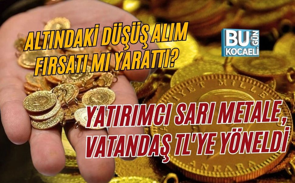 ALTINDAKİ DÜŞÜŞ ALIM FIRSATI MI YARATTI? YATIRIMCI SARI METALE, VATANDAŞ TL'YE YÖNELDİ
