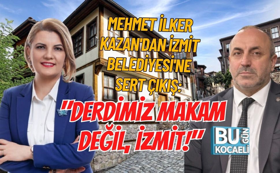 MEHMET İLKER KAZAN'DAN İZMİT BELEDİYESİ'NE SERT ÇIKIŞ: "DERDİMİZ MAKAM DEĞİL, İZMİT!"