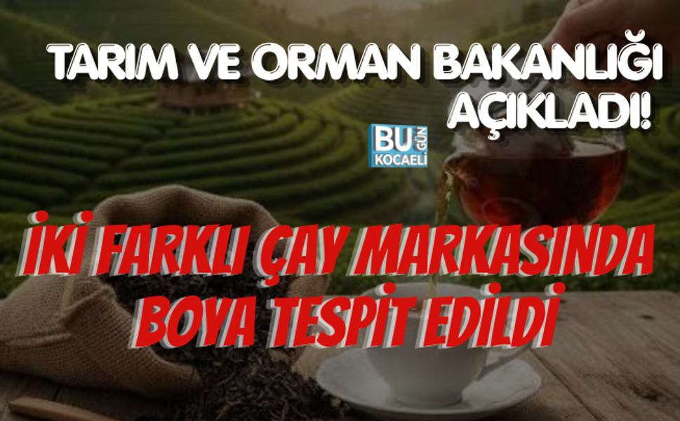 TARIM VE ORMAN BAKANLIĞI AÇIKLADI! İKİ FARLI ÇAY MARKASINDA BOYA TESPİT EDİLDİ