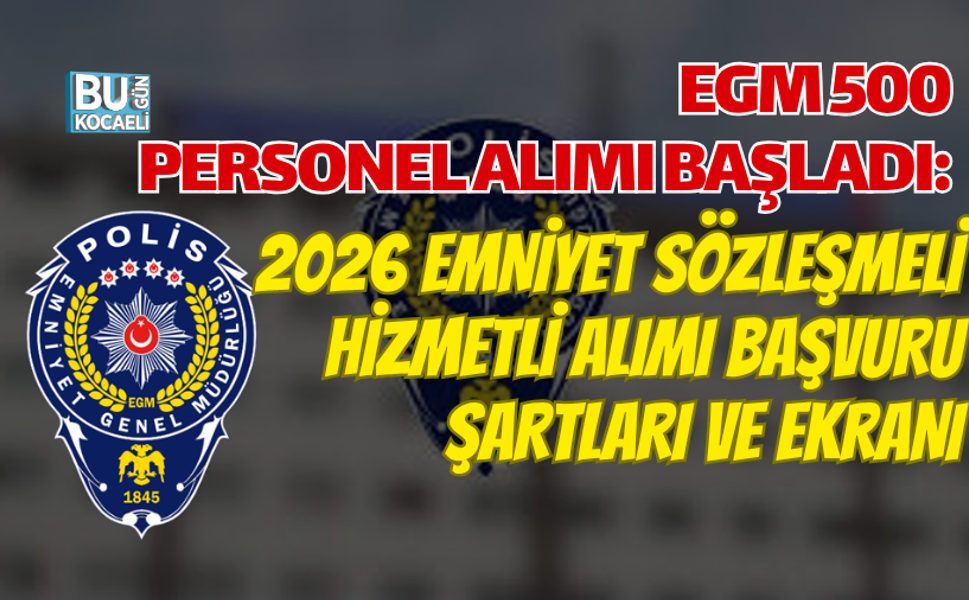 EGM 500 PERSONEL ALIMI BAŞLADI: 2026 EMNİYET SÖZLEŞMELİ HİZMETLİ ALIMI BAŞVURU ŞARTLARI VE EKRANI