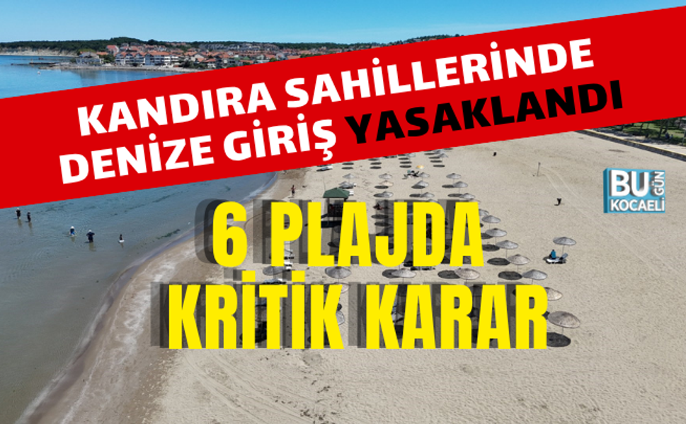 KANDIRA SAHİLLERİNDE DENİZE GİRİŞ YASAKLANDI: 6 PLAJDA KRİTİK KARAR