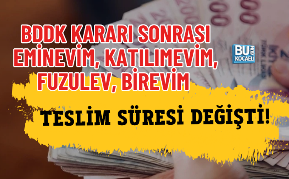BDDK KARARI SONRASI EMİNEVİM, KATILIMEVİM, FUZULEV, BİREVİM TESLİM SÜRESİ DEĞİŞTİ!
