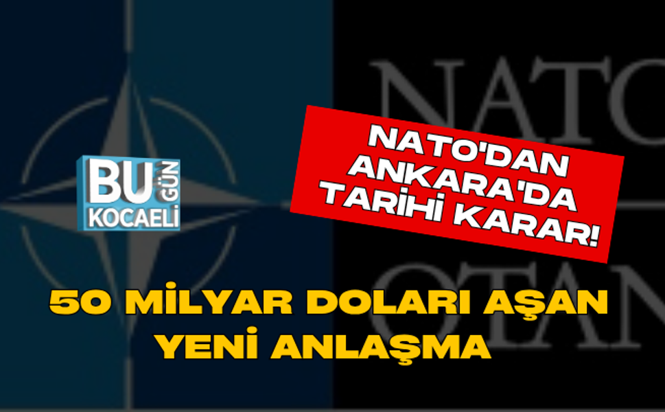 NATO'DAN ANKARA'DA TARİHİ KARAR! 50 MİLYAR DOLARI AŞAN YENİ ANLAŞMA