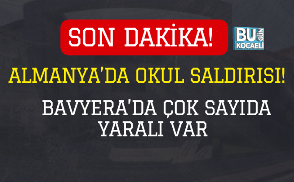 ALMANYA’DA OKUL SALDIRISI! BAVYERA’DA ÇOK SAYIDA YARALI VAR