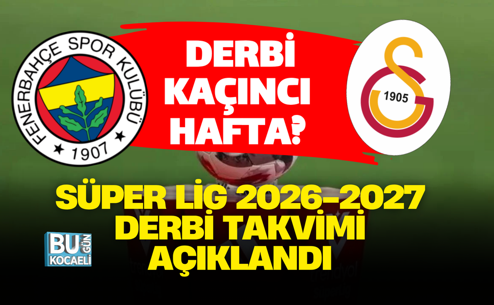 GALATASARAY-FENERBAHÇE DERBİSİ KAÇINCI HAFTADA? SÜPER LİG 2026-2027 DERBİ TAKVİMİ AÇIKLANDI