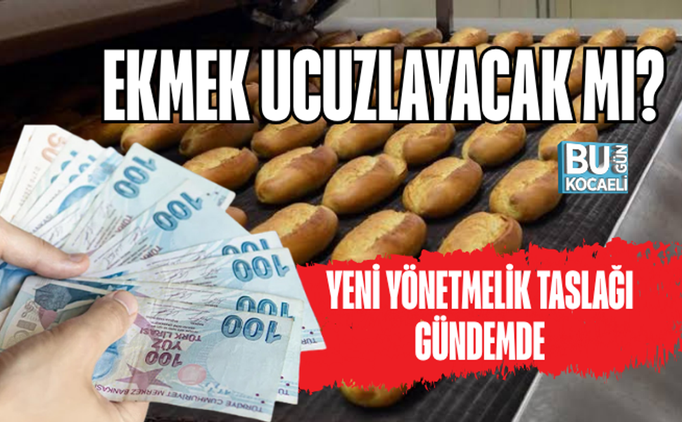 EKMEK UCUZLAYACAK MI? YENİ YÖNETMELİK TASLAĞI GÜNDEMDE
