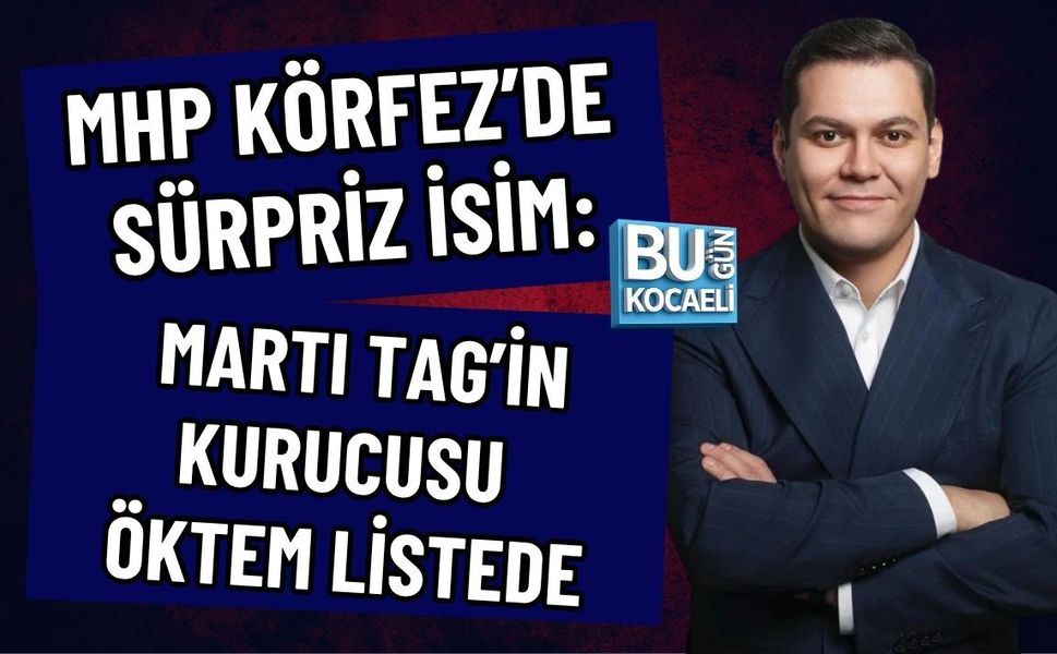 MHP KÖRFEZ’DE SÜRPRİZ İSİM: MARTI TAG’İN KURUCUSU OĞUZ ALPER ÖKTEM LİSTEDE