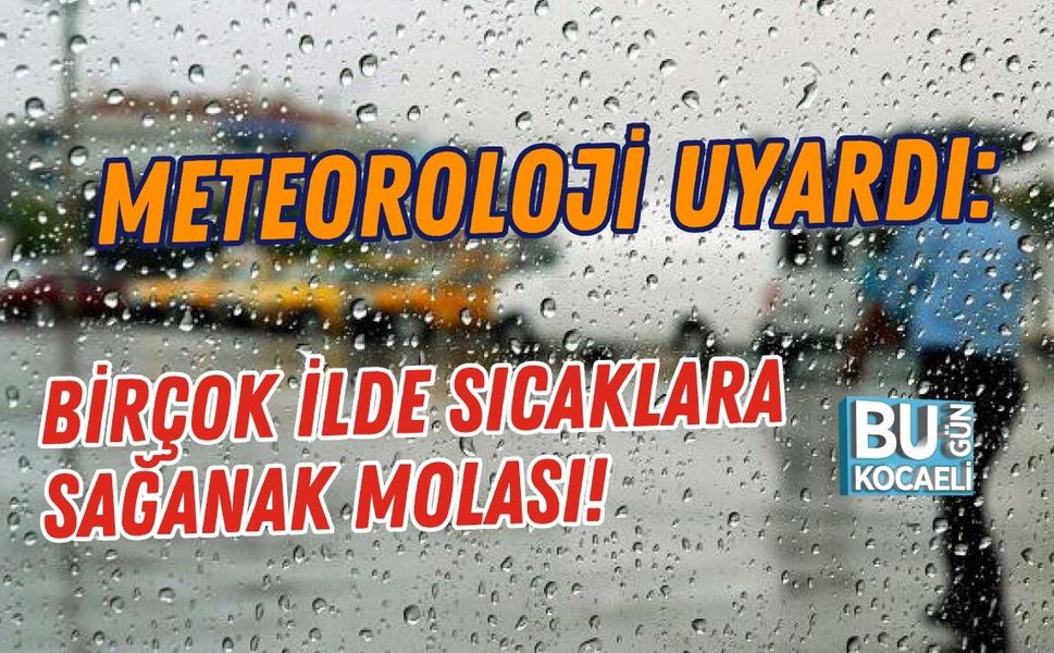 METEOROLOJİ UYARDI: BİRÇOK İLDE SICAKLARA SAĞANAK MOLASI!