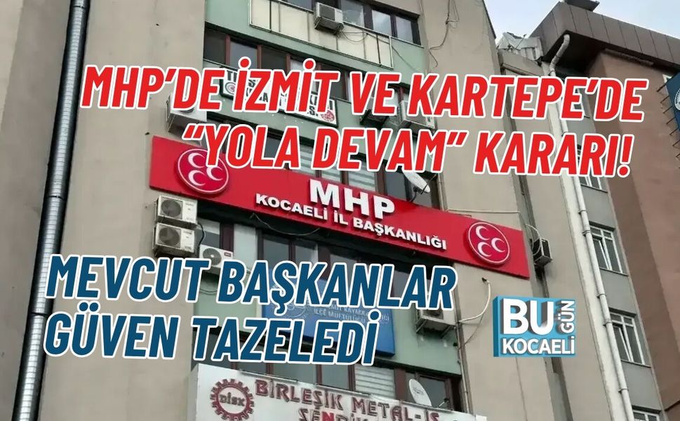 MHP’DE İZMİT VE KARTEPE’DE “YOLA DEVAM” KARARI! MEVCUT BAŞKANLAR GÜVEN TAZELEDİ