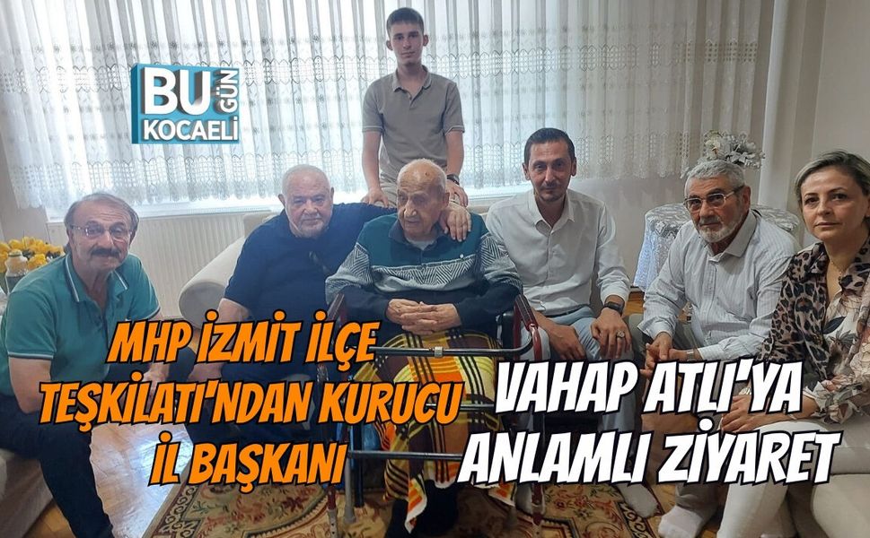 MHP İZMİT İLÇE TEŞKİLATI'NDAN KURUCU İL BAŞKANI VAHAP ATLI'YA ANLAMLI ZİYARET