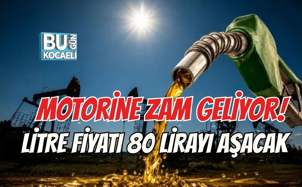 MOTORİNE ZAM GELİYOR! LİTRE FİYATI 80 LİRAYI AŞACAK