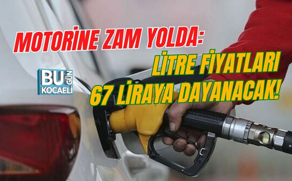 MOTORİNE ZAM YOLDA: LİTRE FİYATLARI 67 LİRAYA DAYANACAK!