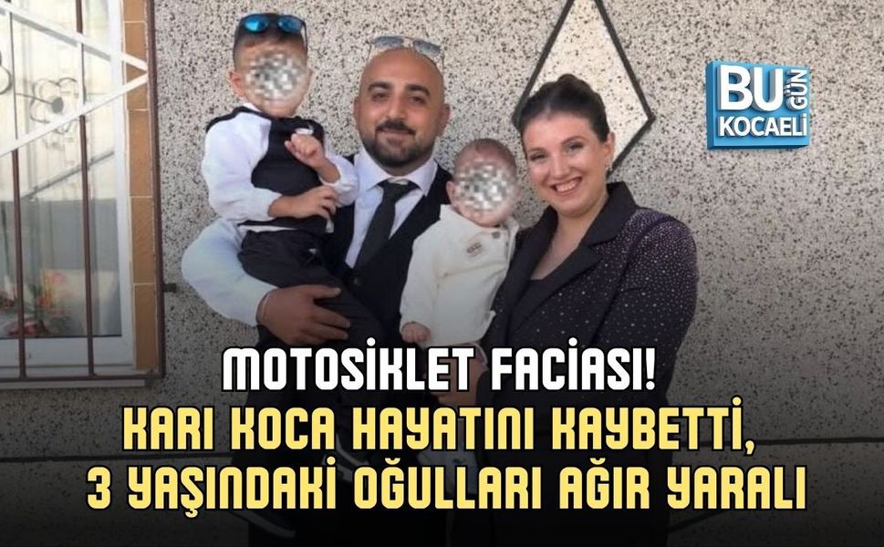 MOTOSİKLET FACİASI! KARI KOCA HAYATINI KAYBETTİ, 3 YAŞINDAKİ OĞULLARI AĞIR YARALI